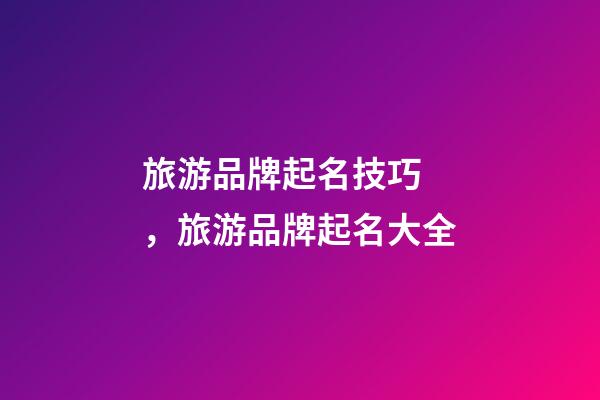 旅游品牌起名技巧，旅游品牌起名大全